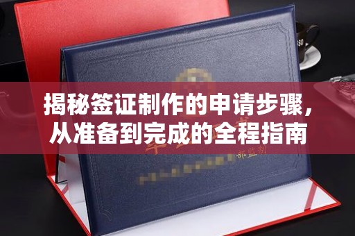 南岔揭秘签证制作的申请步骤，从准备到完成的全程指南